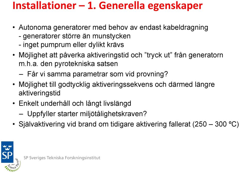 eller dylikt krävs Möjlighet att påverka aktiveringstid och tryck ut från generatorn m.h.a. den pyrotekniska satsen Får vi samma parametrar som vid provning?