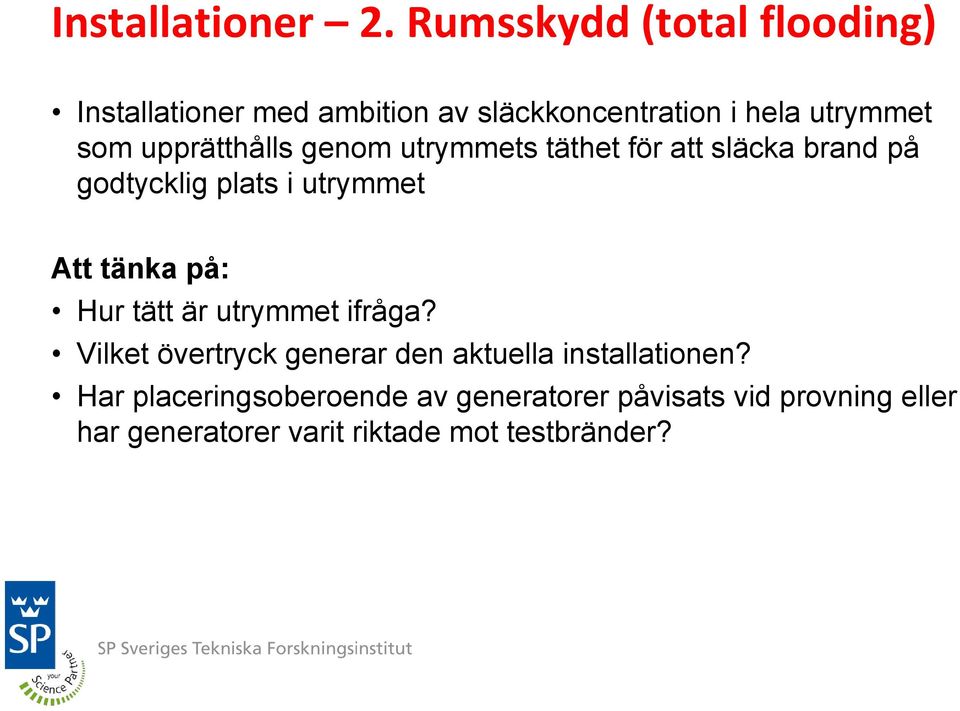 upprätthålls genom utrymmets täthet för att släcka brand på godtycklig plats i utrymmet Att tänka på: