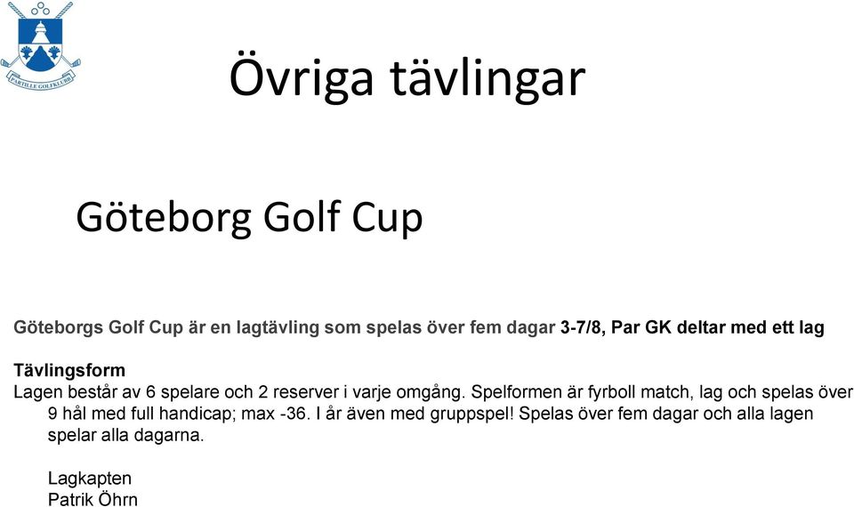 omgång. Spelformen är fyrboll match, lag och spelas över 9 hål med full handicap; max -36.