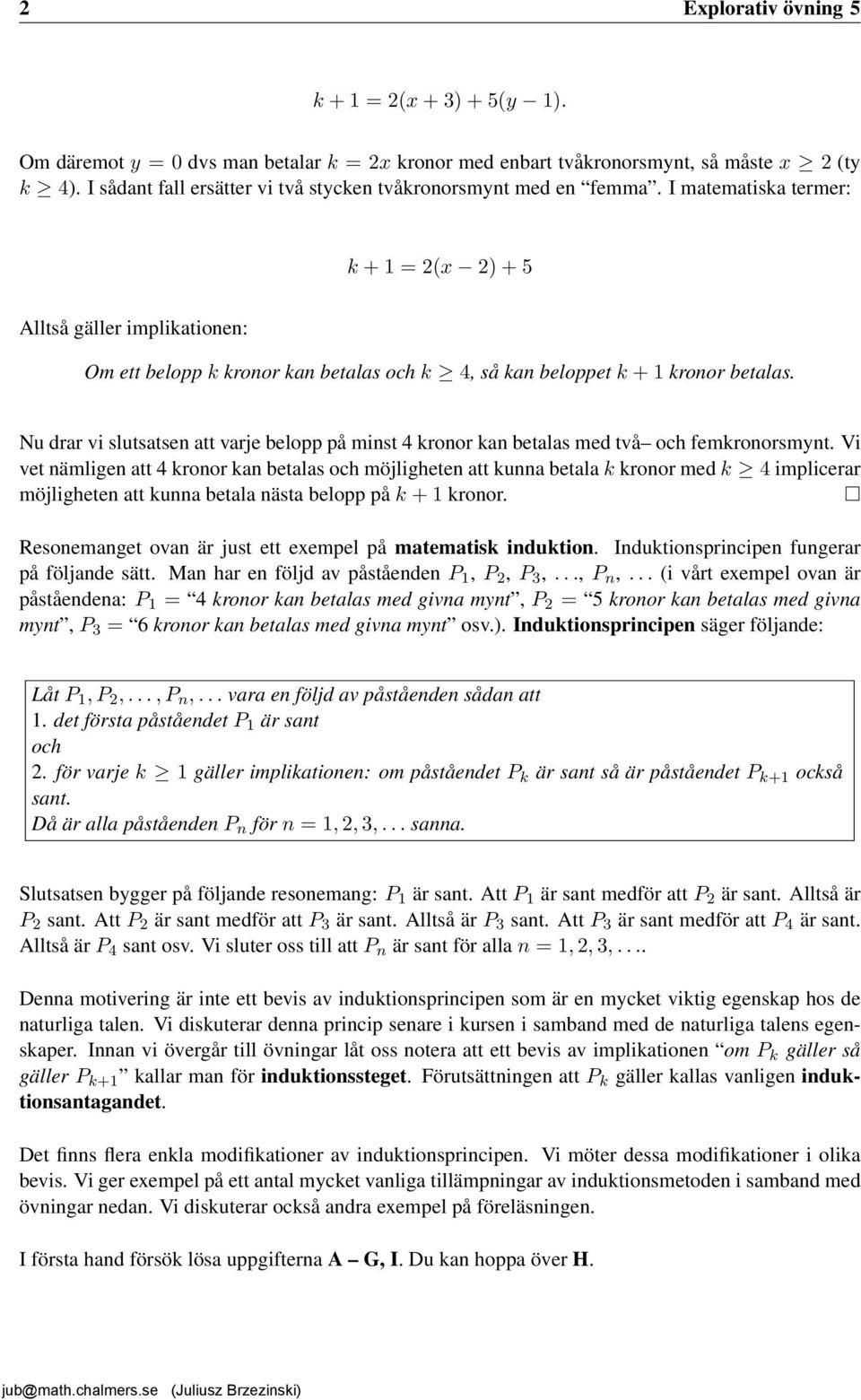 I matematiska termer: k + 1 = 2(x 2) + 5 Alltså gäller implikationen: Om ett belopp k kronor kan betalas och k 4, så kan beloppet k + 1 kronor betalas.