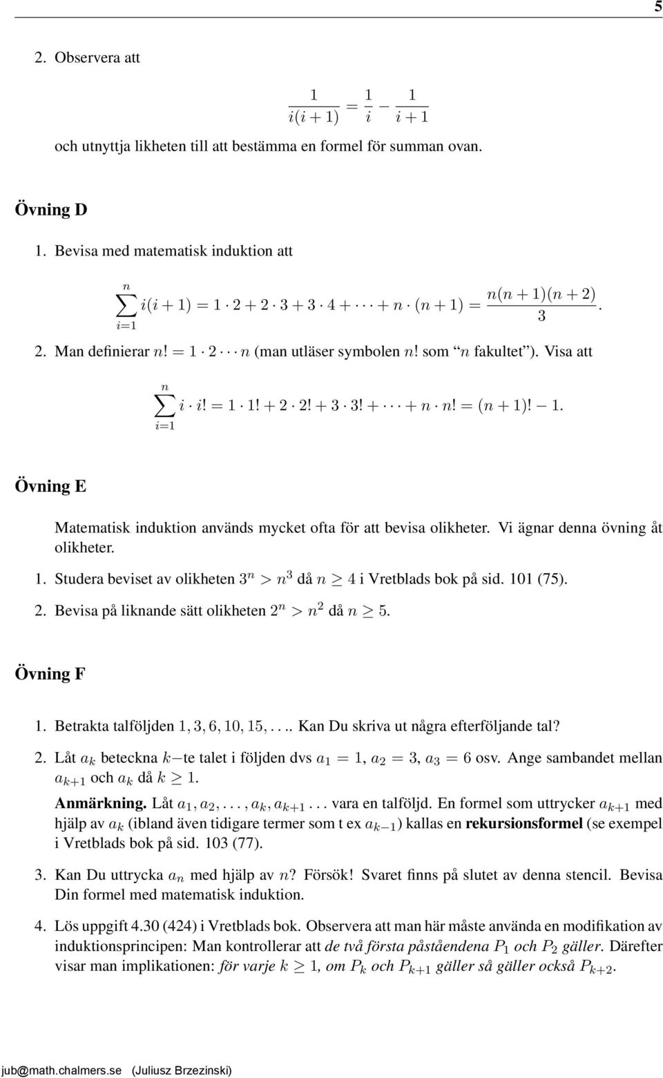 + 2 2! + 3 3! + + n n! = (n + 1)! 1. Övning E Matematisk induktion används mycket ofta för att bevisa olikheter. Vi ägnar denna övning åt olikheter. 1. Studera beviset av olikheten 3 n > n 3 då n 4 i Vretblads bok på sid.