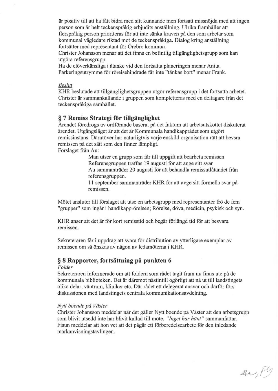 Dialog kring anställning fortsätter med representant för Örebro kommun. Christer Johansson menar att det finns en befintlig tillgänglighetsgrupp som kan utgöra referensgrupp.