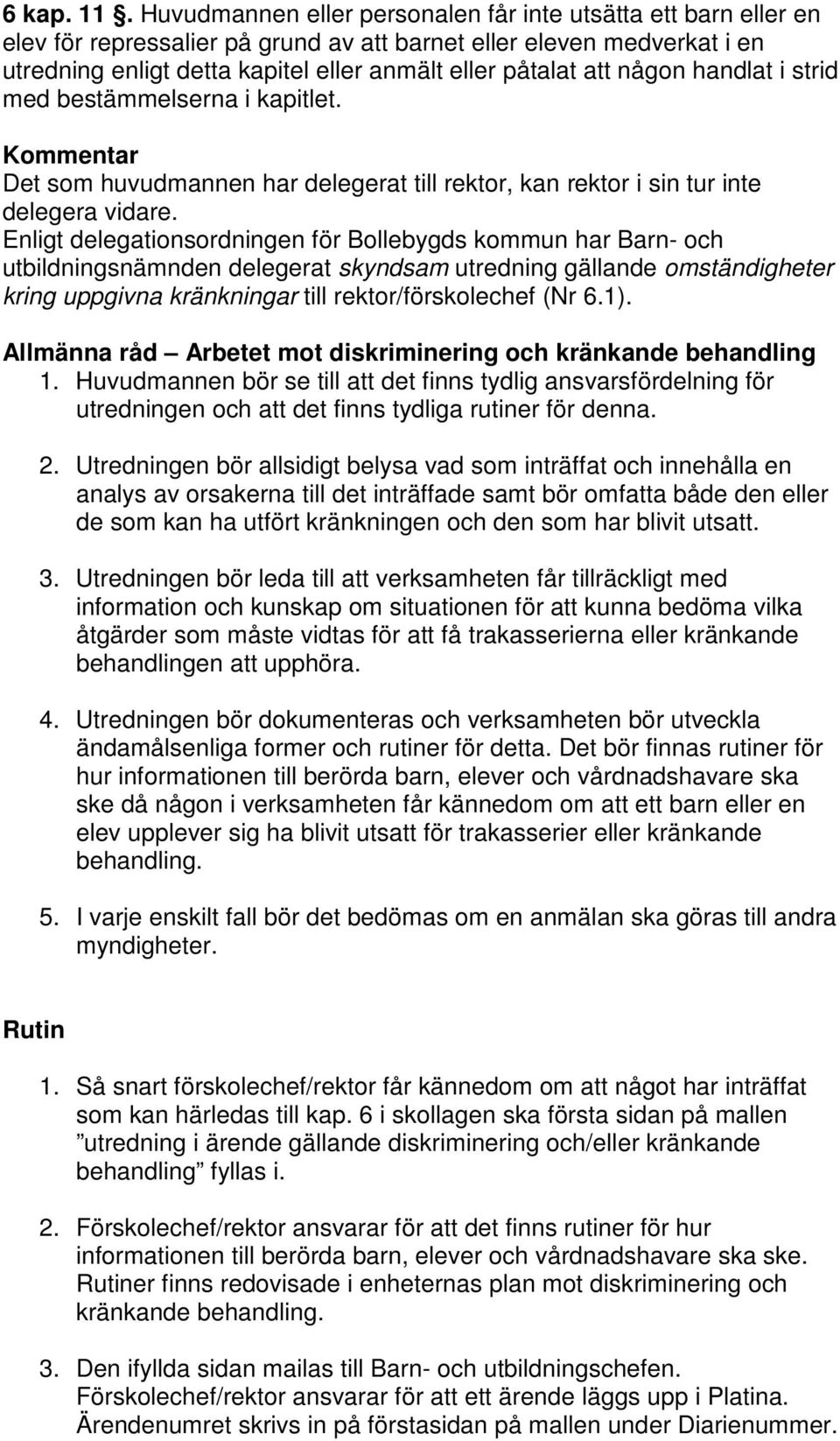 någon handlat i strid med bestämmelserna i kapitlet. Kommentar Det som huvudmannen har delegerat till rektor, kan rektor i sin tur inte delegera vidare.