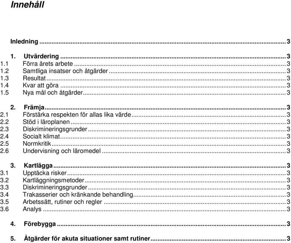 .. 3 2.6 Undervisning och läromedel... 3 3. Kartlägga... 3 3.1 Upptäcka risker... 3 3.2 Kartläggningsmetoder... 3 3.3 Diskrimineringsgrunder... 3 3.4 Trakasserier och kränkande behandling.