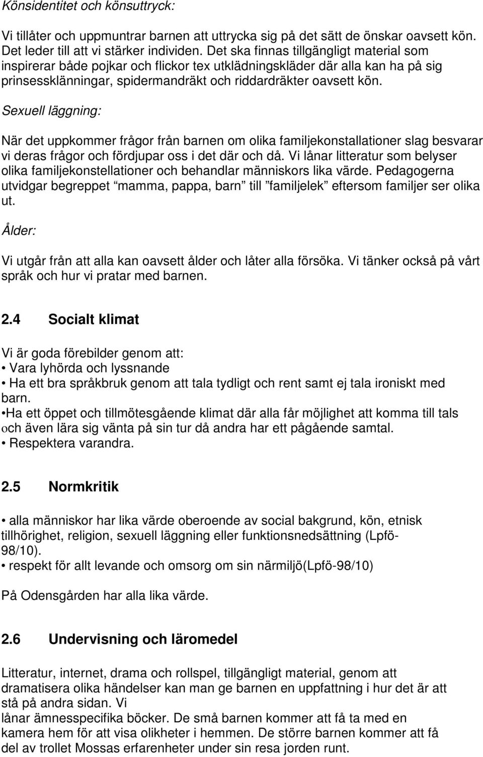 Sexuell läggning: När det uppkommer frågor från barnen om olika familjekonstallationer slag besvarar vi deras frågor och fördjupar oss i det där och då.