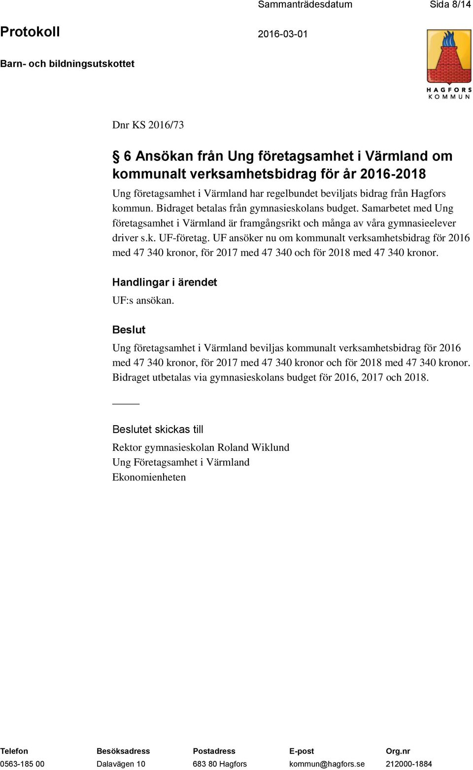 UF ansöker nu om kommunalt verksamhetsbidrag för 2016 med 47 340 kronor, för 2017 med 47 340 och för 2018 med 47 340 kronor. Handlingar i ärendet UF:s ansökan.