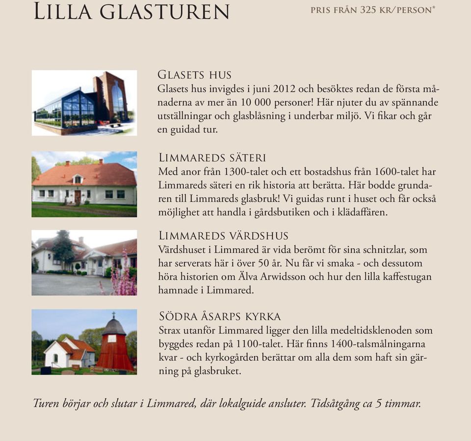 Limmareds säteri Med anor från 1300-talet och ett bostadshus från 1600-talet har Limmareds säteri en rik historia att berätta. Här bodde grundaren till Limmareds glasbruk!