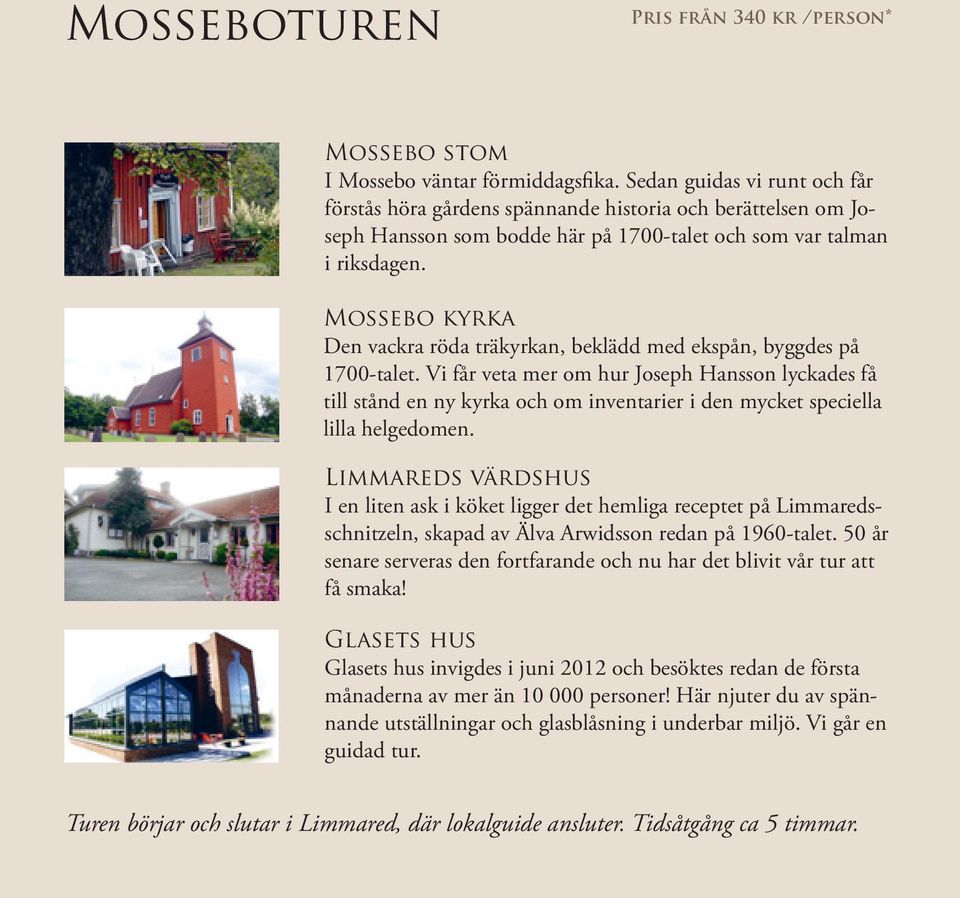 Mossebo kyrka Den vackra röda träkyrkan, beklädd med ekspån, byggdes på 1700-talet.