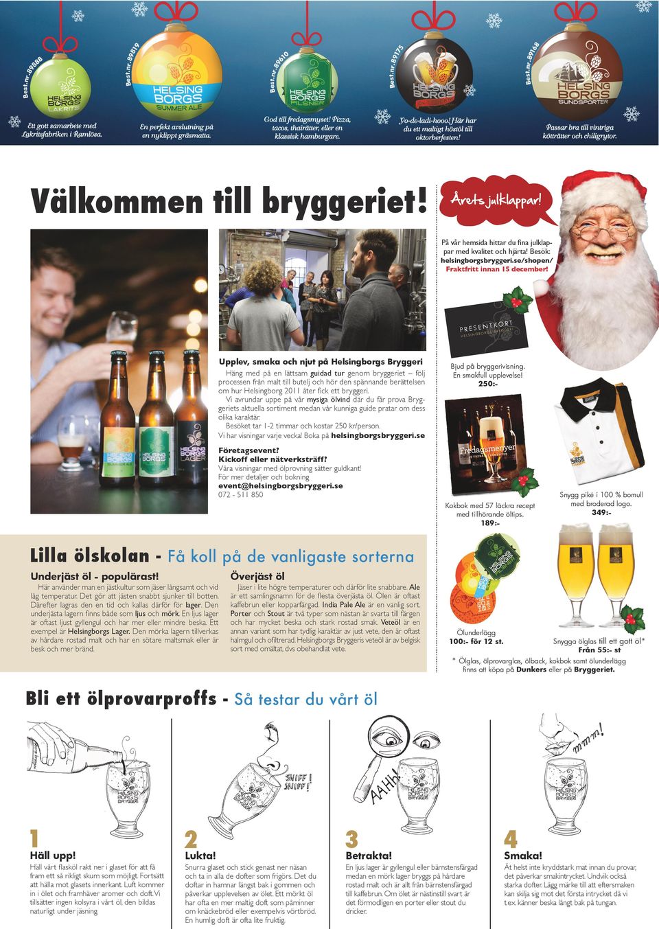 berättelsen om hur Helsingborg 2011 åter fick ett bryggeri. Vi avrundar uppe på vår mysiga ölvind där du får prova Bryggeriets aktuella sortiment medan vår kunniga guide pratar om dess olika karaktär.