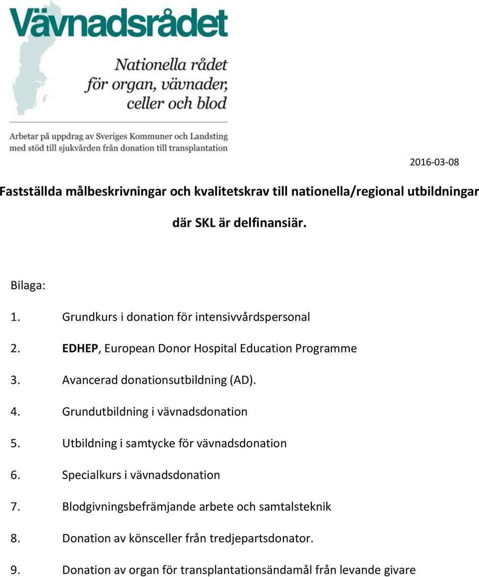 4. Grundutbildning i vävnadsdonation 5. Utbildning i samtycke för vävnadsdonation 6. Specialkurs i vävnadsdonation 7.