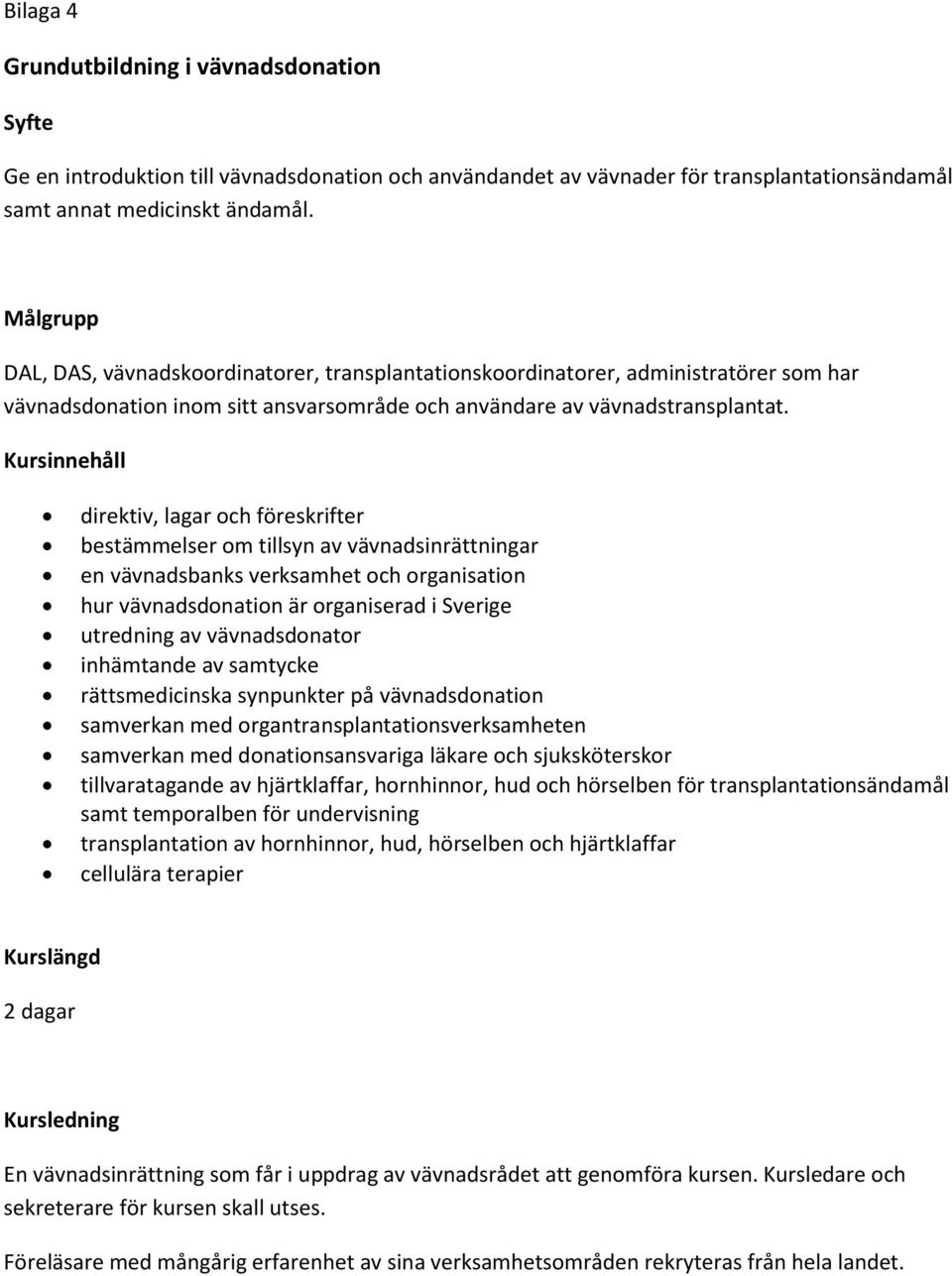 direktiv, lagar och föreskrifter bestämmelser om tillsyn av vävnadsinrättningar en vävnadsbanks verksamhet och organisation hur vävnadsdonation är organiserad i Sverige utredning av vävnadsdonator