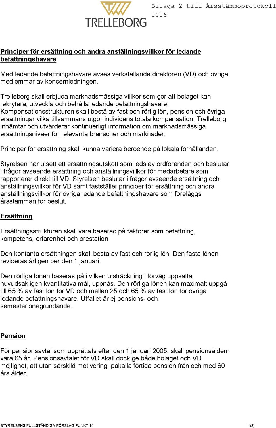 Kompensationsstrukturen skall bestå av fast och rörlig lön, pension och övriga ersättningar vilka tillsammans utgör individens totala kompensation.