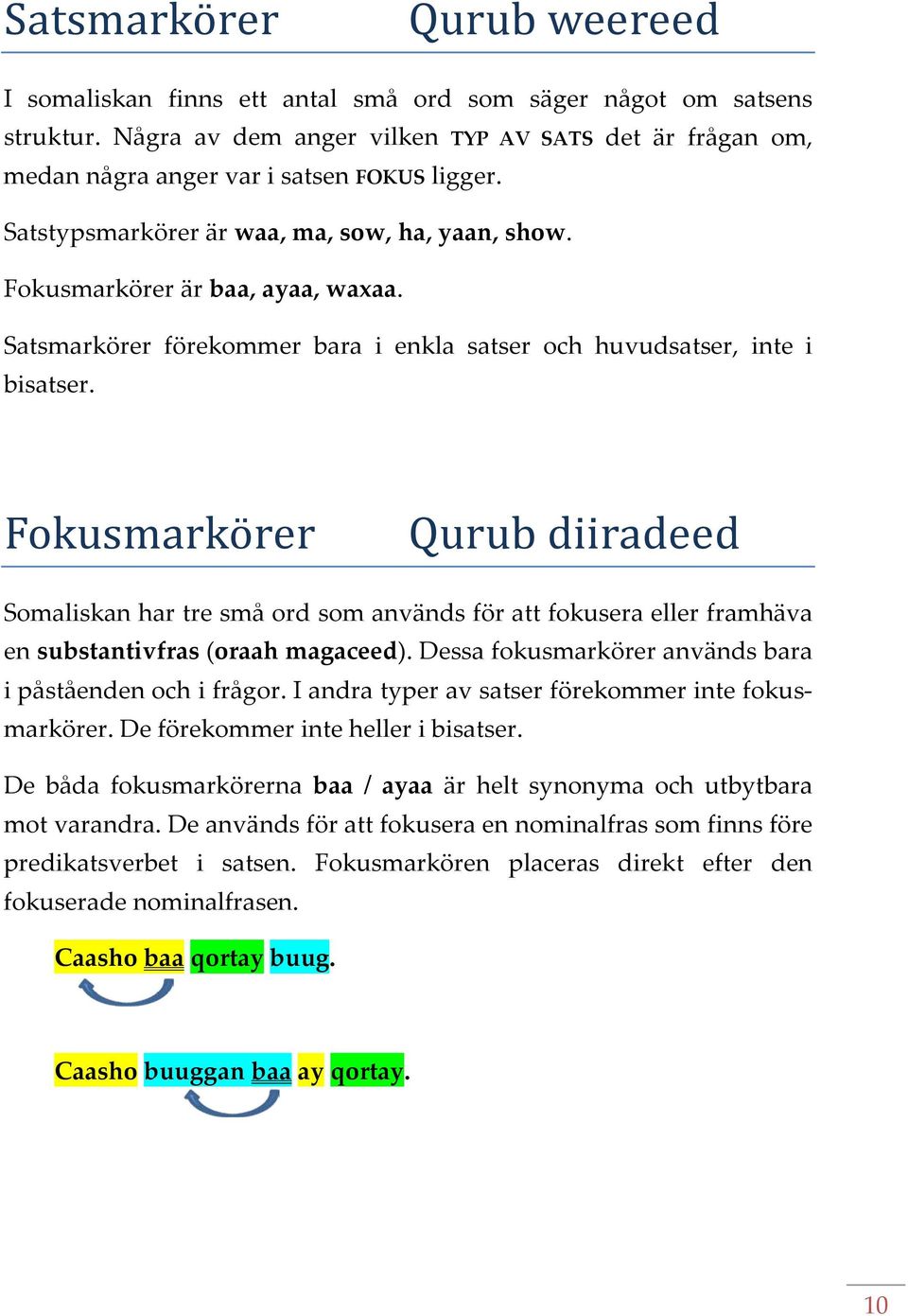 Satsmarkörer förekommer bara i enkla satser och huvudsatser, inte i bisatser.