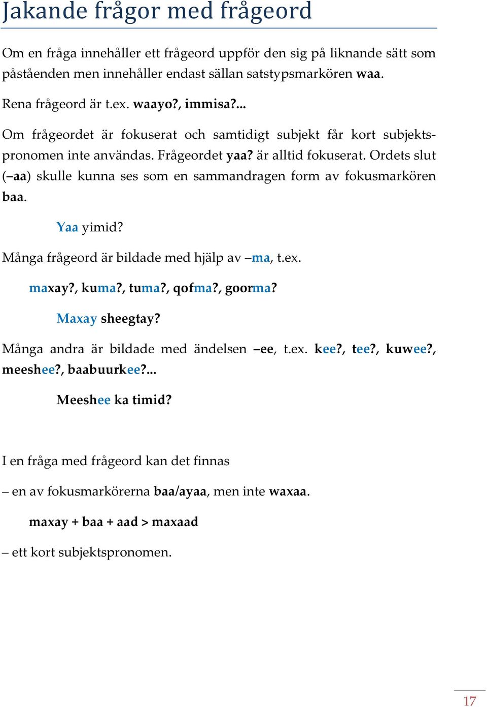 Ordets slut ( aa) skulle kunna ses som en sammandragen form av fokusmarkören baa. Yaa yimid? Många frågeord är bildade med hjälp av ma, t.ex. maxay?, kuma?, tuma?, qofma?, goorma? Maxay sheegtay?