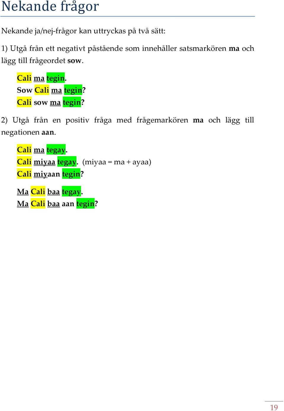 Cali sow ma tegin? 2) Utgå från en positiv fråga med frågemarkören ma och lägg till negationen aan.
