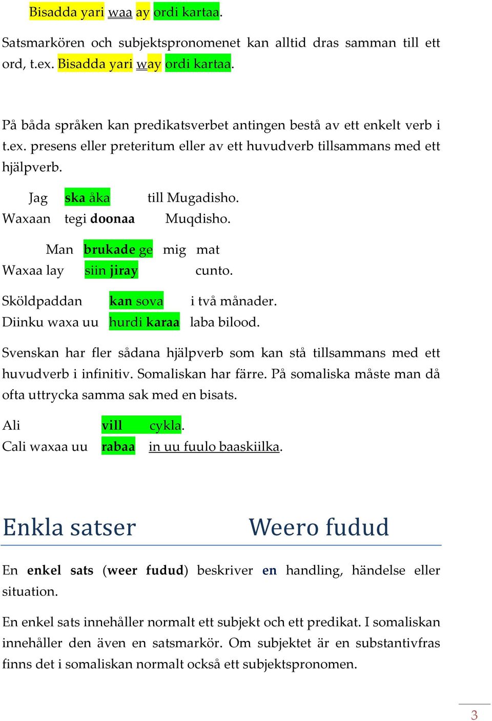 Waxaan tegi doonaa Muqdisho. Man brukade ge mig mat Waxaa lay siin jiray cunto. Sköldpaddan kan sova i två månader. Diinku waxa uu hurdi karaa laba bilood.
