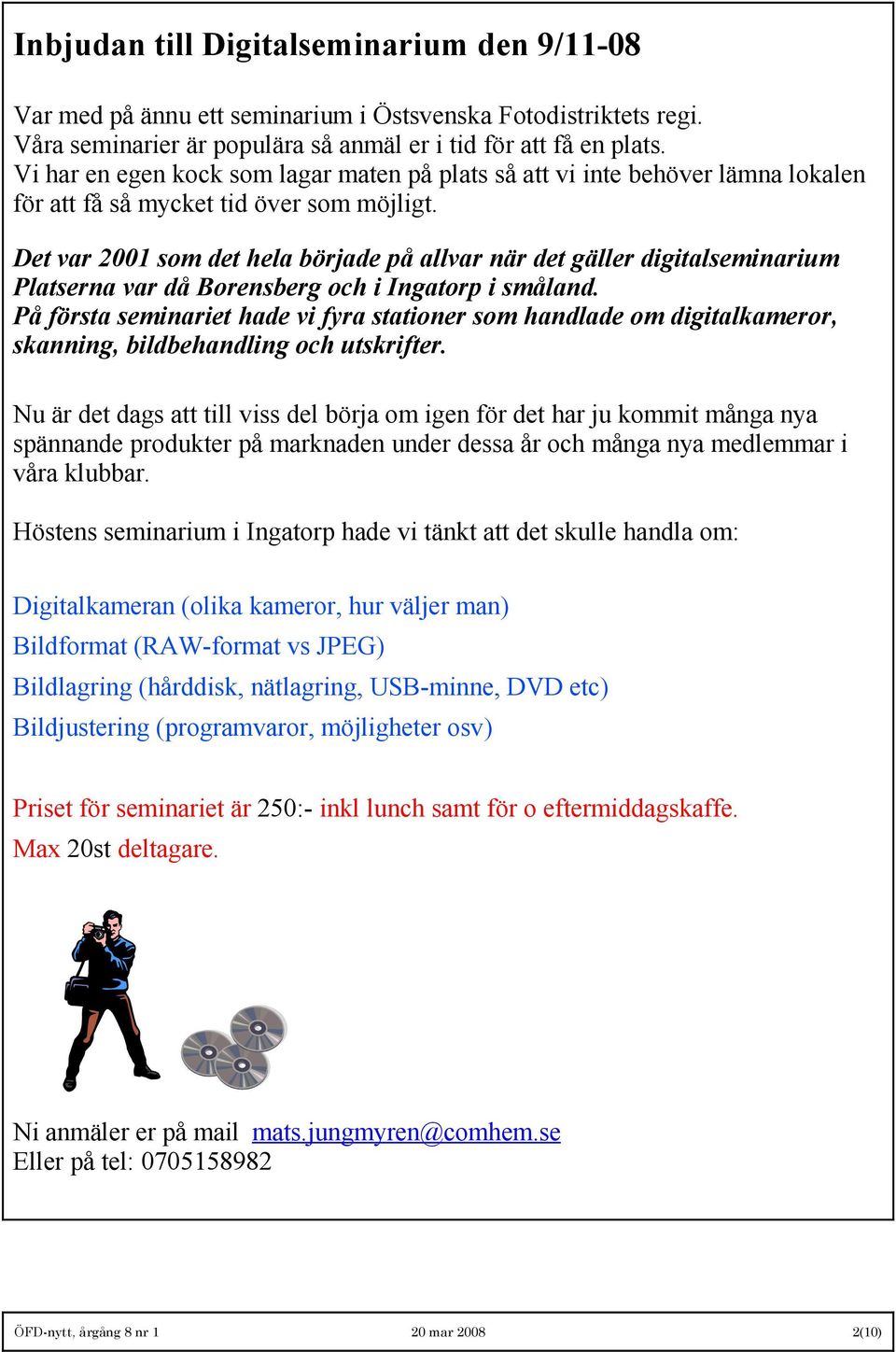 Det var 2001 som det hela började på allvar när det gäller digitalseminarium Platserna var då Borensberg och i Ingatorp i småland.