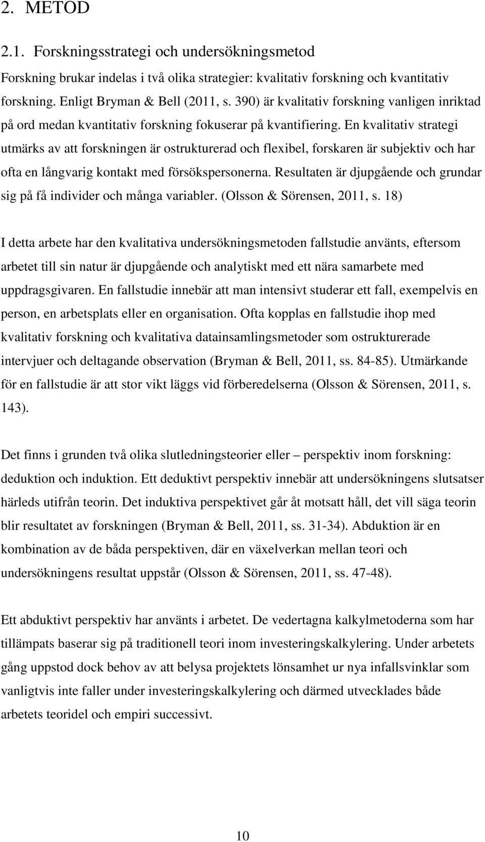 En kvalitativ strategi utmärks av att forskningen är ostrukturerad och flexibel, forskaren är subjektiv och har ofta en långvarig kontakt med försökspersonerna.