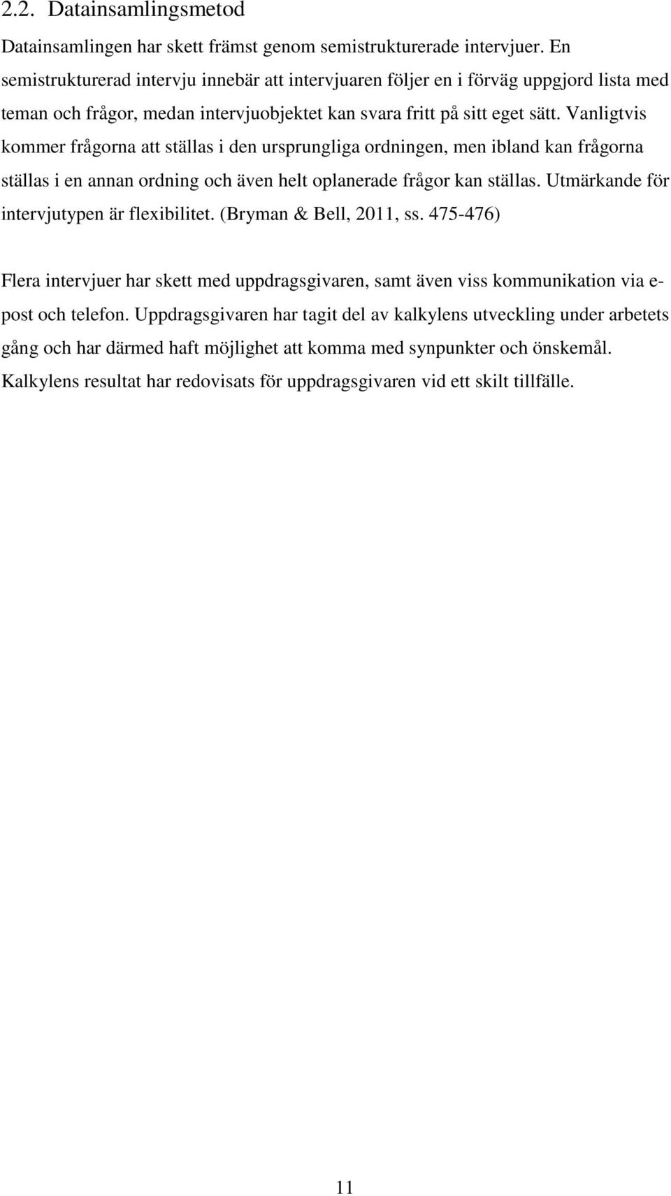 Vanligtvis kommer frågorna att ställas i den ursprungliga ordningen, men ibland kan frågorna ställas i en annan ordning och även helt oplanerade frågor kan ställas.