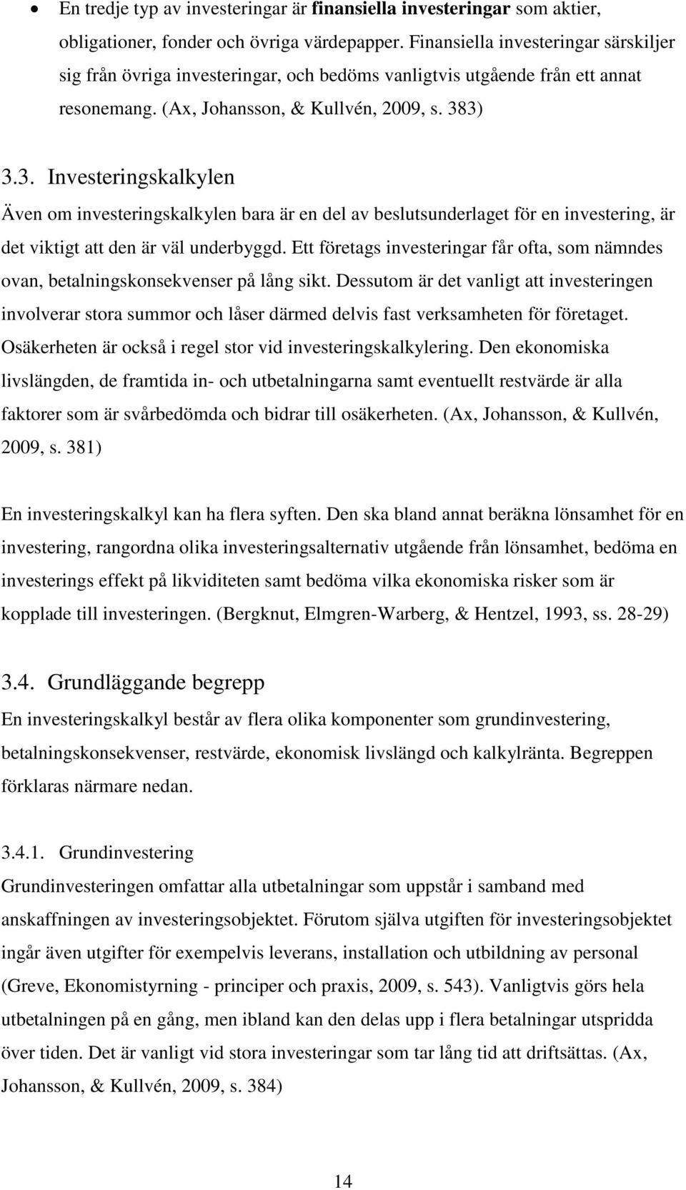 3) 3.3. Investeringskalkylen Även om investeringskalkylen bara är en del av beslutsunderlaget för en investering, är det viktigt att den är väl underbyggd.