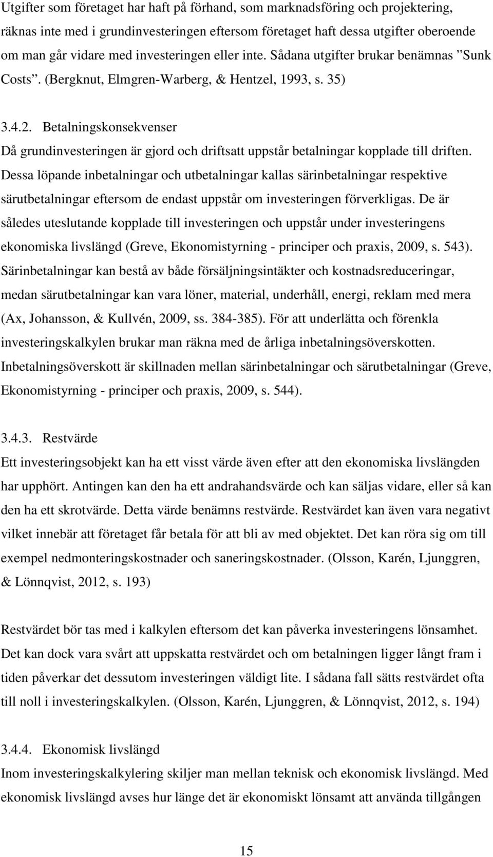 Betalningskonsekvenser Då grundinvesteringen är gjord och driftsatt uppstår betalningar kopplade till driften.