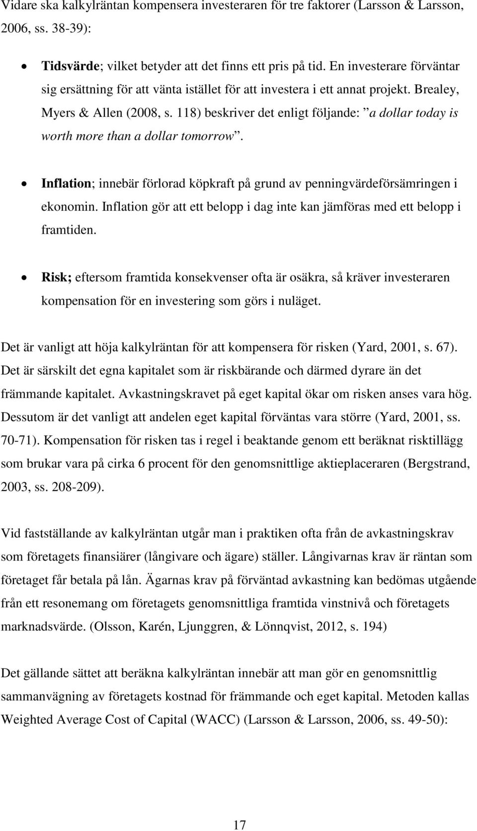 118) beskriver det enligt följande: a dollar today is worth more than a dollar tomorrow. Inflation; innebär förlorad köpkraft på grund av penningvärdeförsämringen i ekonomin.