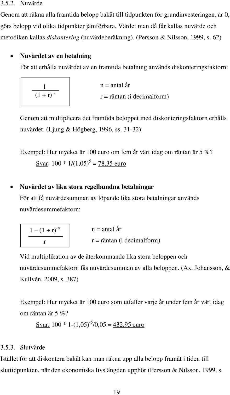 62) Nuvärdet av en betalning För att erhålla nuvärdet av en framtida betalning används diskonteringsfaktorn: 1 (1 + r) ⁿ n = antal år r = räntan (i decimalform) Genom att multiplicera det framtida