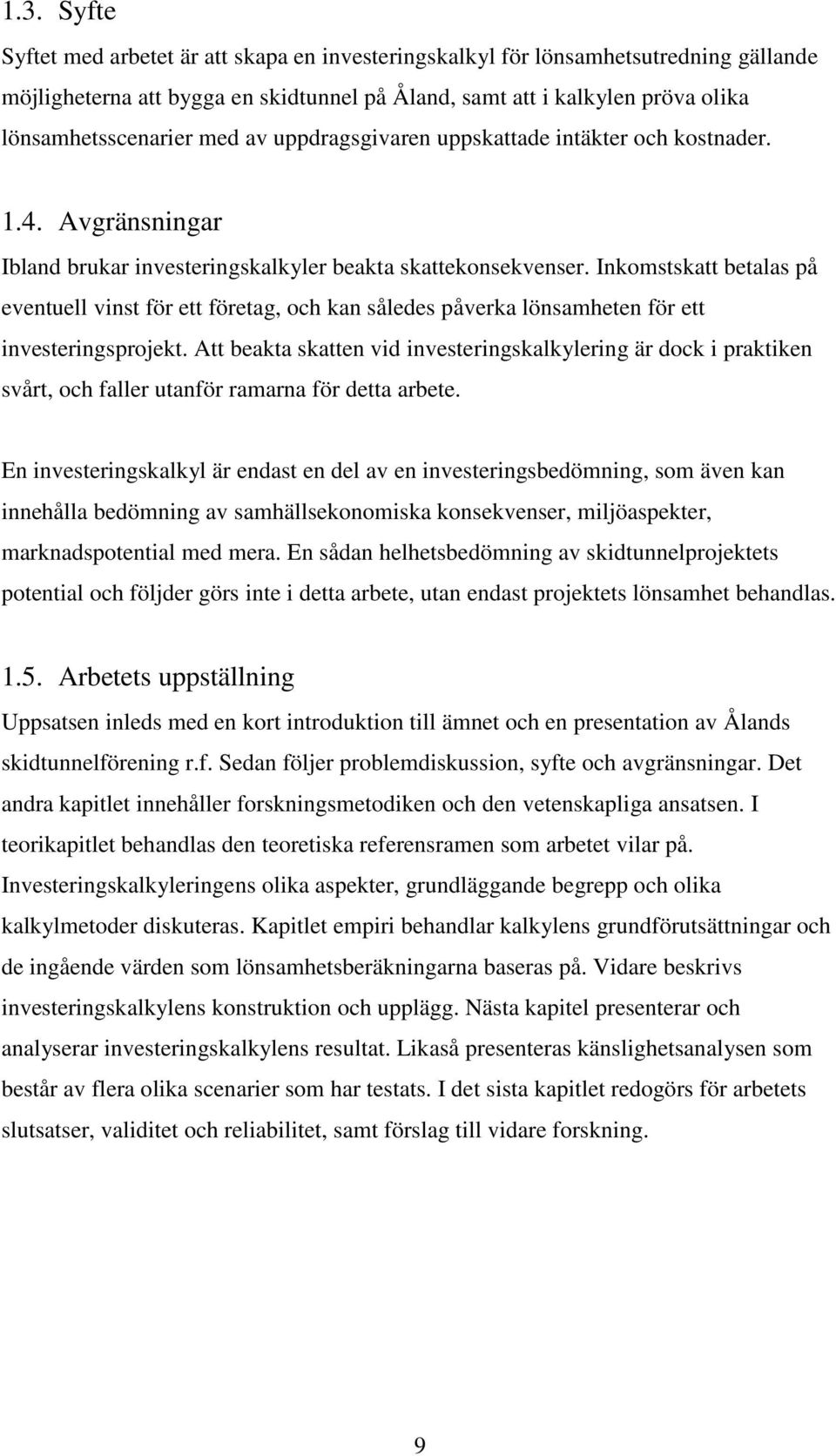 Inkomstskatt betalas på eventuell vinst för ett företag, och kan således påverka lönsamheten för ett investeringsprojekt.