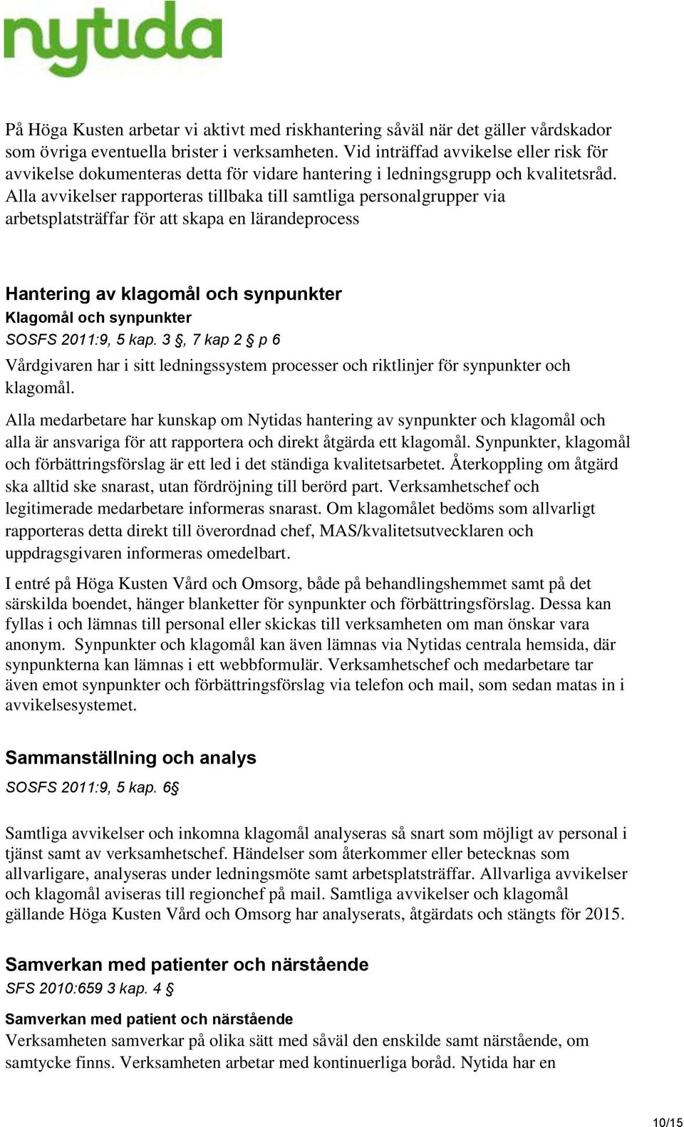 Alla avvikelser rapporteras tillbaka till samtliga personalgrupper via arbetsplatsträffar för att skapa en lärandeprocess Hantering av klagomål och synpunkter Klagomål och synpunkter SOSFS 2011:9, 5