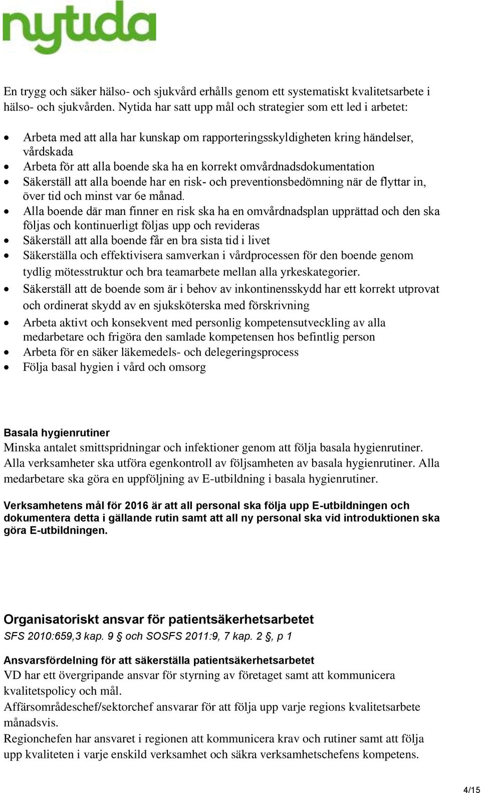 omvårdnadsdokumentation Säkerställ att alla boende har en risk- och preventionsbedömning när de flyttar in, över tid och minst var 6e månad.