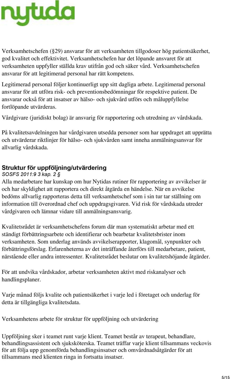 Legitimerad personal följer kontinuerligt upp sitt dagliga arbete. Legitimerad personal ansvarar för att utföra risk- och preventionsbedömningar för respektive patient.