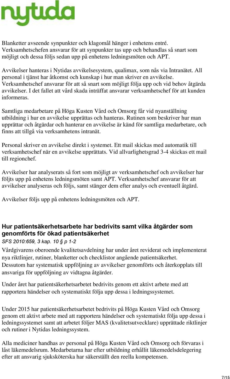 Avvikelser hanteras i Nytidas avvikelsesystem, qualimax, som nås via Intranätet. All personal i tjänst har åtkomst och kunskap i hur man skriver en avvikelse.