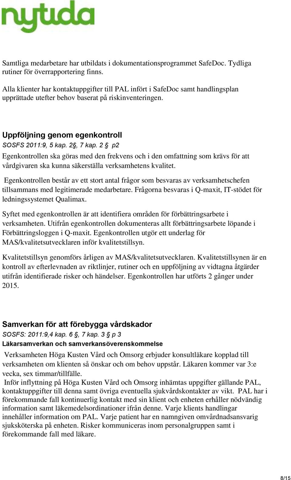 2 p2 Egenkontrollen ska göras med den frekvens och i den omfattning som krävs för att vårdgivaren ska kunna säkerställa verksamhetens kvalitet.