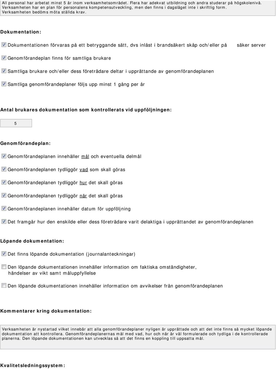 Dokumentation: Dokumentationen förvaras på ett betryggande sätt, dvs inlåst i brandsäkert skåp och/eller på säker server Genomförandeplan finns för samtliga brukare Samtliga brukare och/eller dess