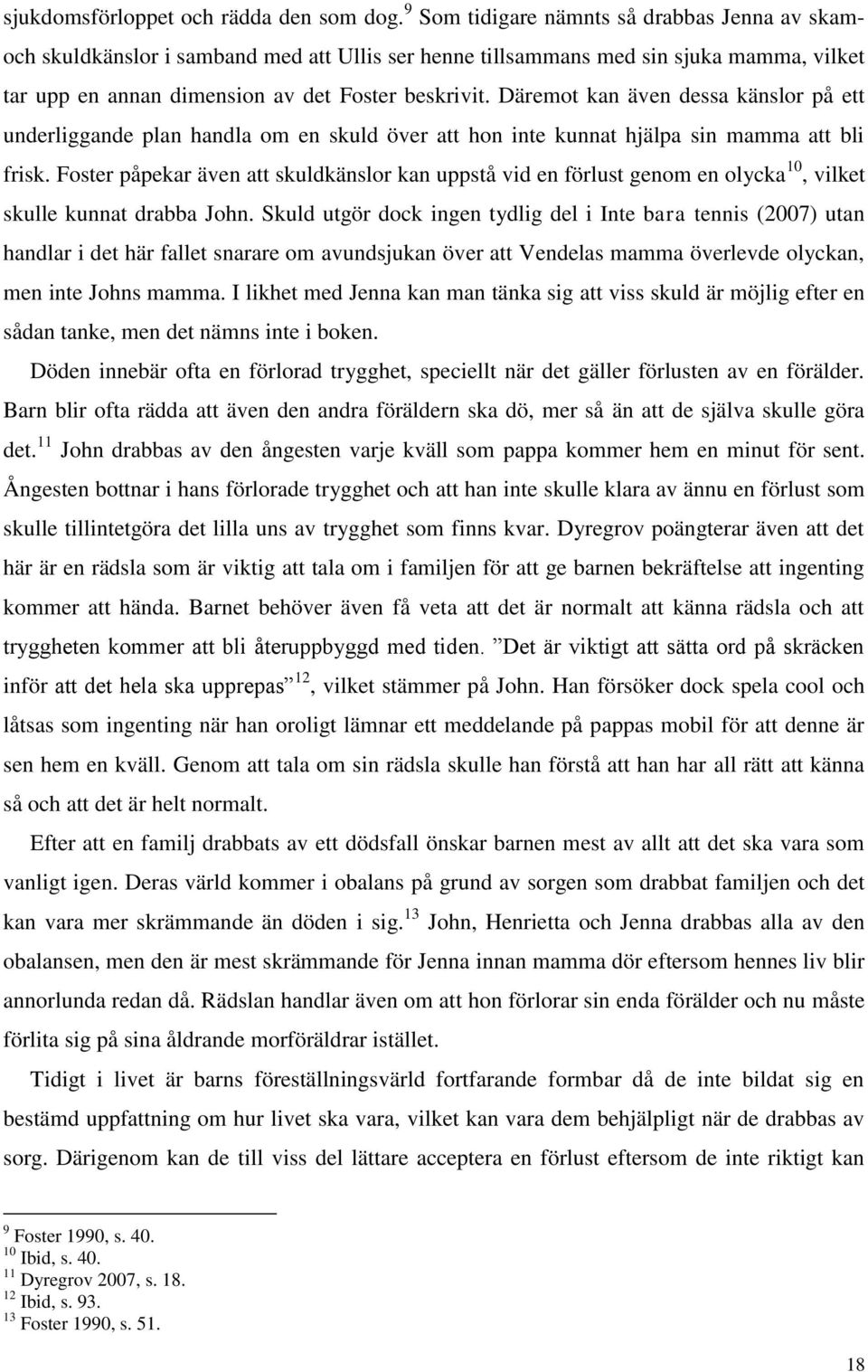 Däremot kan även dessa känslor på ett underliggande plan handla om en skuld över att hon inte kunnat hjälpa sin mamma att bli frisk.