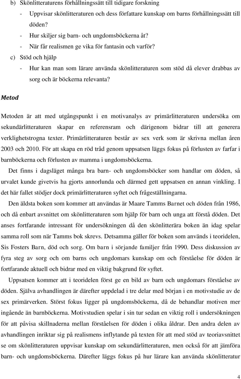 c) Stöd och hjälp - Hur kan man som lärare använda skönlitteraturen som stöd då elever drabbas av sorg och är böckerna relevanta?