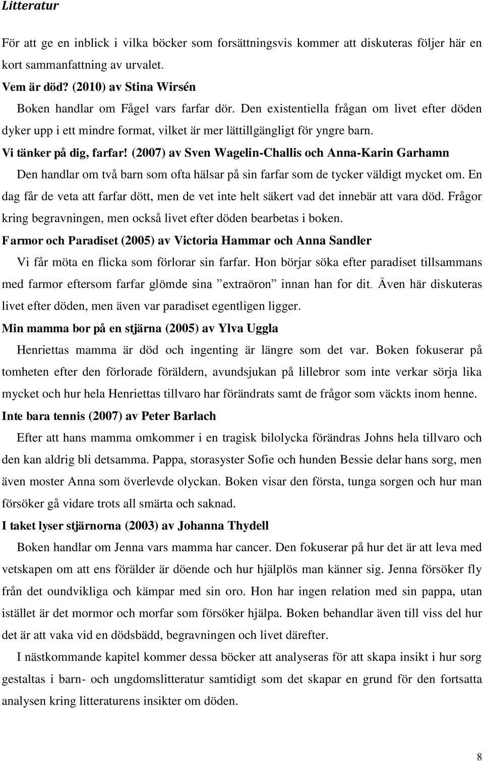 Vi tänker på dig, farfar! (2007) av Sven Wagelin-Challis och Anna-Karin Garhamn Den handlar om två barn som ofta hälsar på sin farfar som de tycker väldigt mycket om.