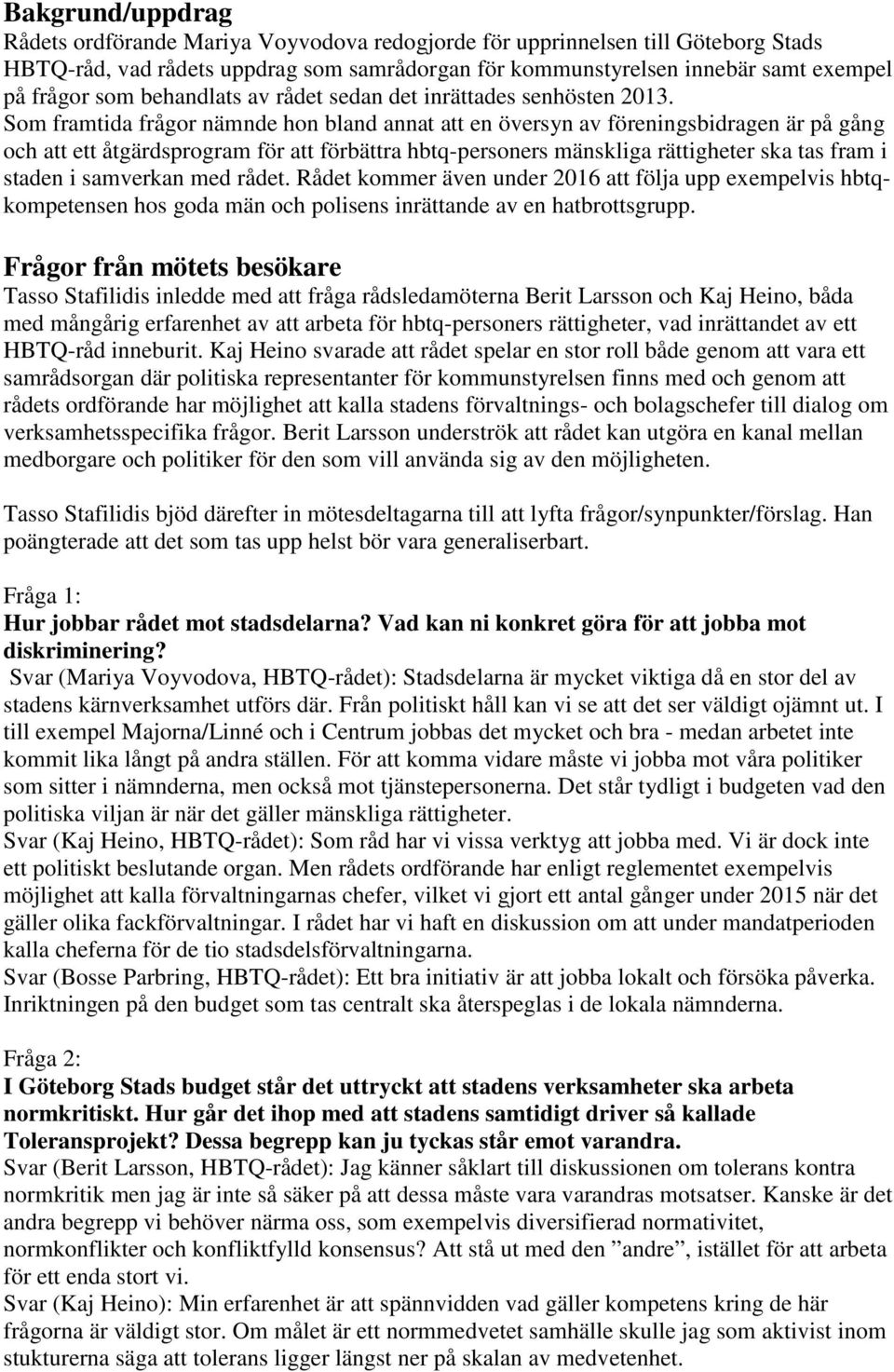 Som framtida frågor nämnde hon bland annat att en översyn av föreningsbidragen är på gång och att ett åtgärdsprogram för att förbättra hbtq-personers mänskliga rättigheter ska tas fram i staden i