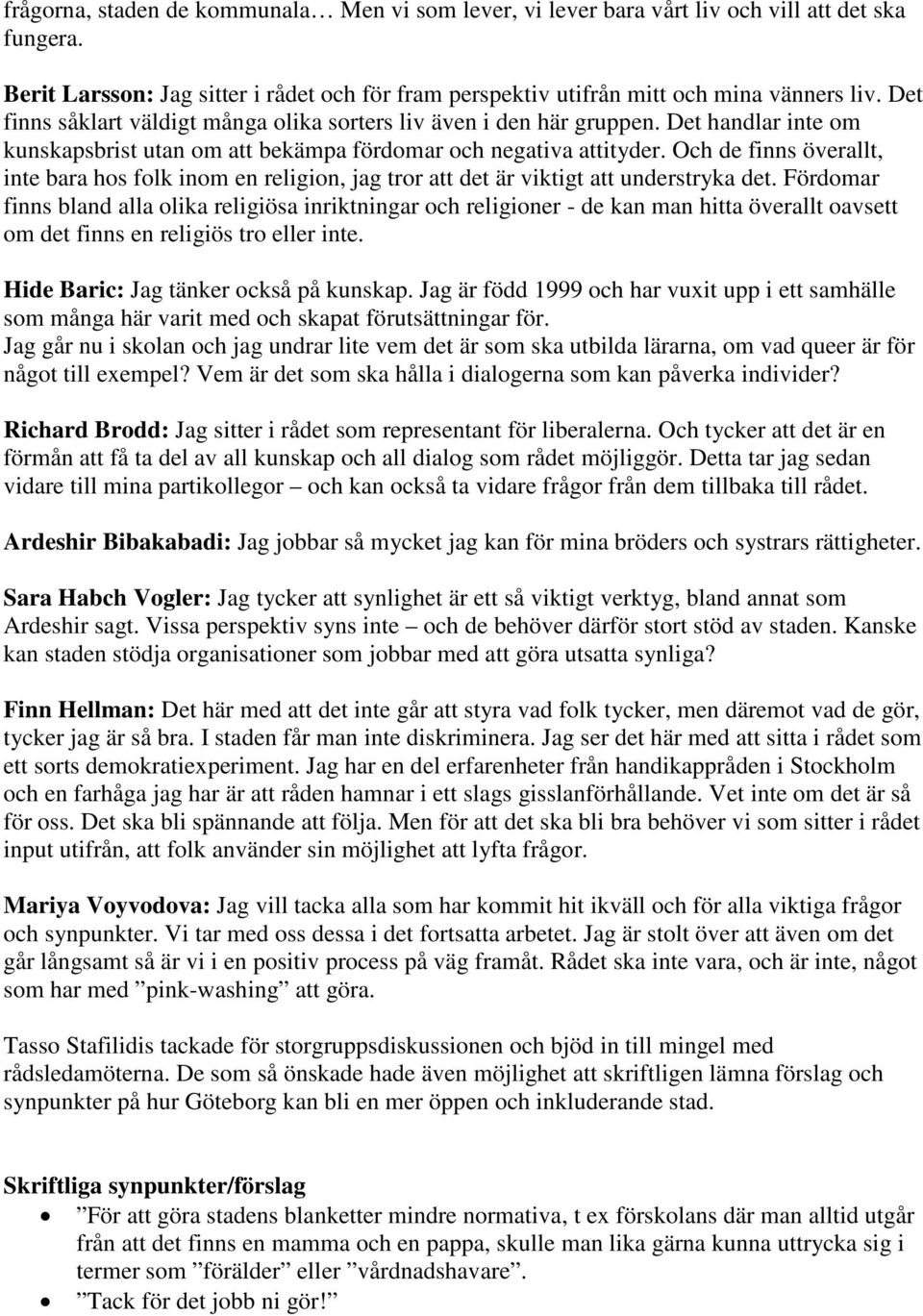 Och de finns överallt, inte bara hos folk inom en religion, jag tror att det är viktigt att understryka det.
