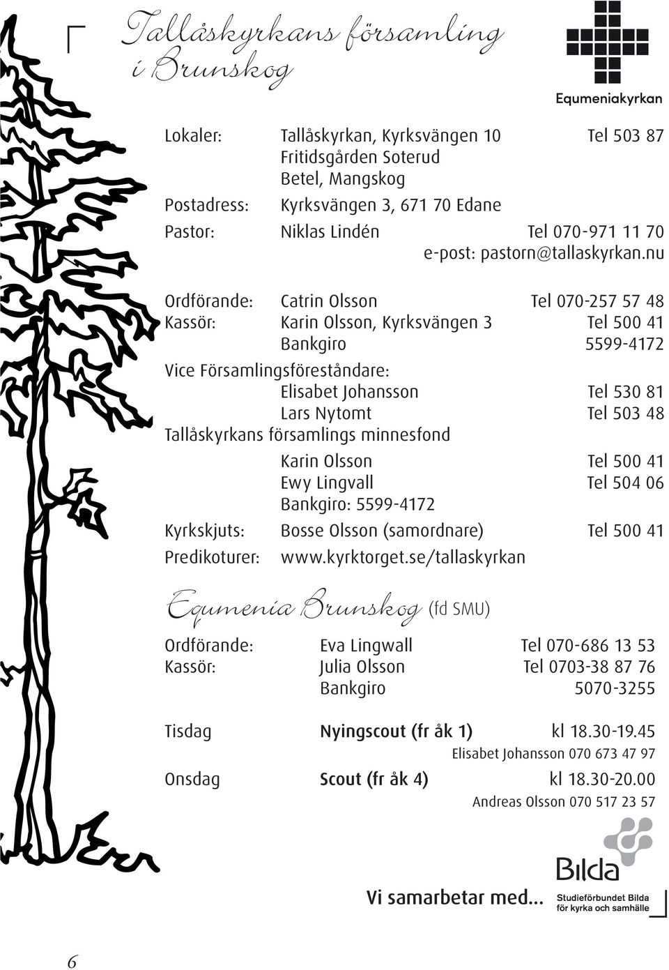 nu Ordförande: Catrin Olsson Tel 070-257 57 48 Kassör: Karin Olsson, Kyrksvängen 3 Tel 500 41 Bankgiro 5599-4172 Vice Församlingsföreståndare: Elisabet Johansson Tel 530 81 Lars Nytomt Tel 503 48