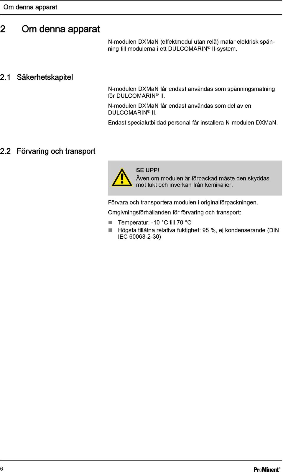 Även om modulen är förpackad måste den skyddas mot fukt och inverkan från kemikalier. Förvara och transportera modulen i originalförpackningen.