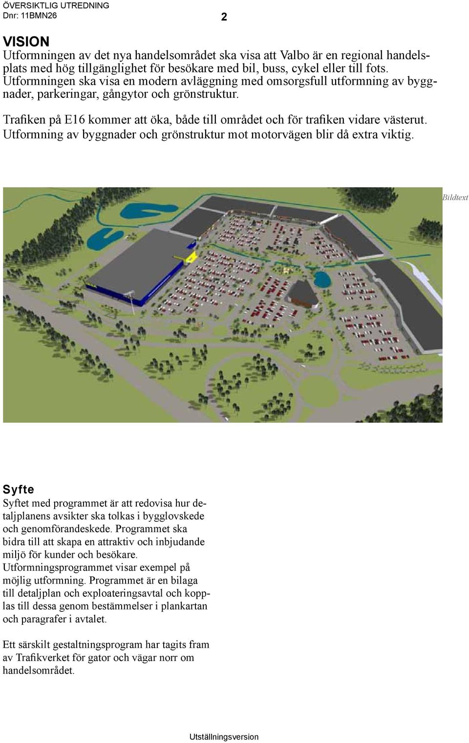 Trafiken på E16 kommer att öka, både till området och för trafiken vidare västerut. Utformning av byggnader och grönstruktur mot motorvägen blir då extra viktig.