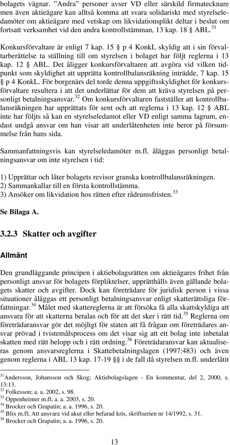 fortsatt verksamhet vid den andra kontrollstämman, 13 kap. 18 ABL. 31 Konkursförvaltare är enligt 7 kap.