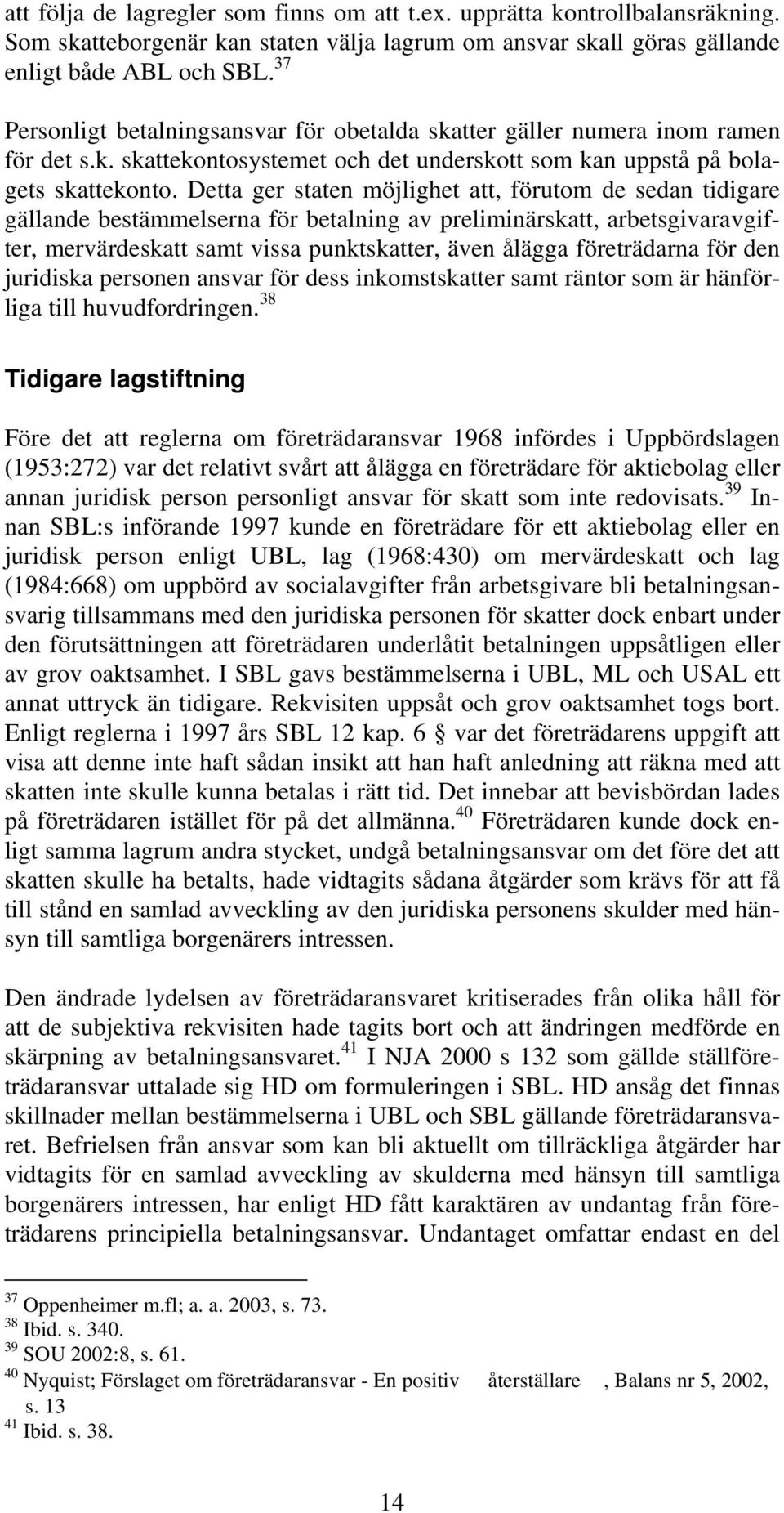 Detta ger staten möjlighet att, förutom de sedan tidigare gällande bestämmelserna för betalning av preliminärskatt, arbetsgivaravgifter, mervärdeskatt samt vissa punktskatter, även ålägga