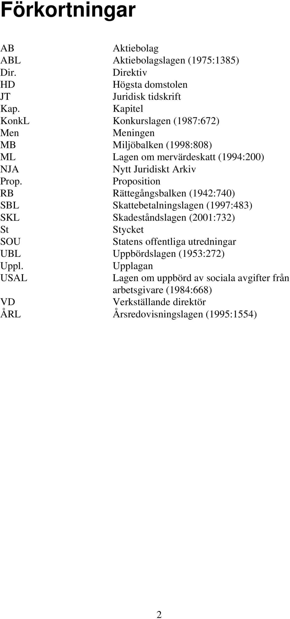 Proposition RB Rättegångsbalken (1942:740) SBL Skattebetalningslagen (1997:483) SKL Skadeståndslagen (2001:732) St Stycket SOU Statens offentliga