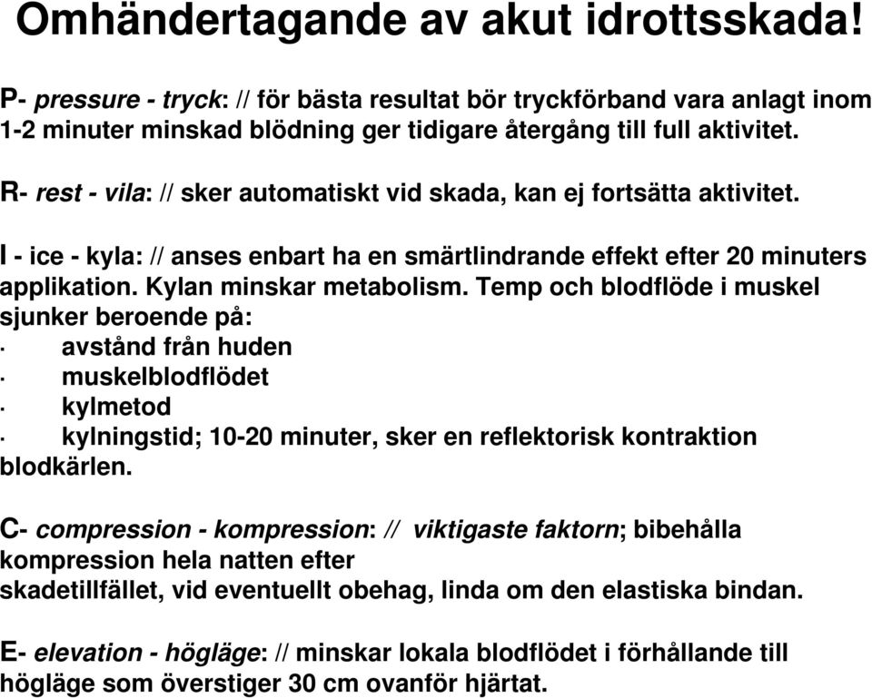 R- rest - vila: // sker automatiskt vid skada, kan ej fortsätta aktivitet. I - ice - kyla: // anses enbart ha en smärtlindrande effekt efter 20 minuters applikation. Kylan minskar metabolism.