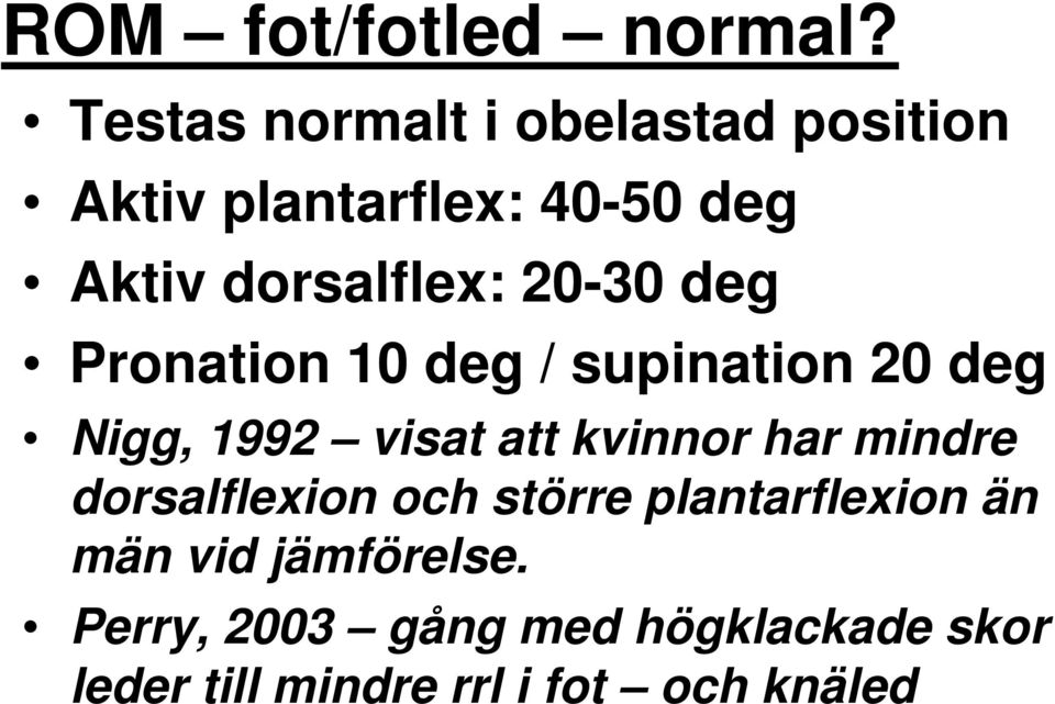 20-30 deg Pronation 10 deg / supination 20 deg Nigg, 1992 visat att kvinnor har