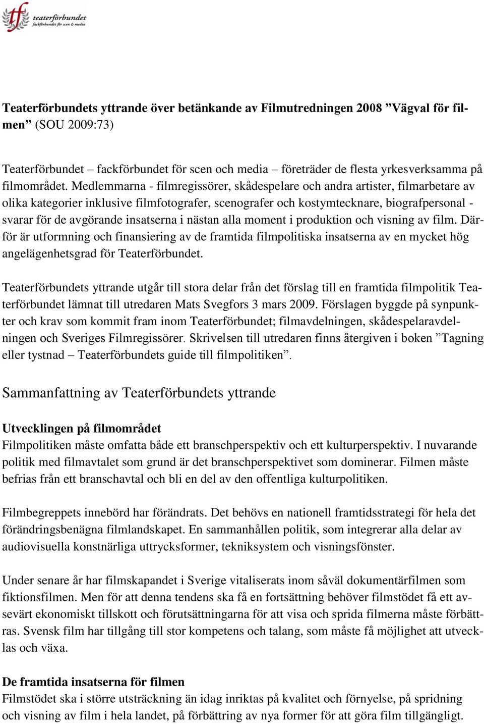 insatserna i nästan alla moment i produktion och visning av film. Därför är utformning och finansiering av de framtida filmpolitiska insatserna av en mycket hög angelägenhetsgrad för Teaterförbundet.