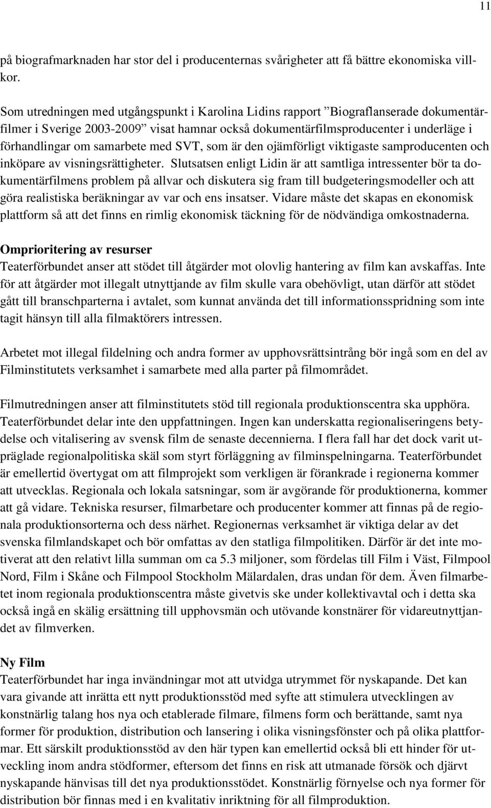 med SVT, som är den ojämförligt viktigaste samproducenten och inköpare av visningsrättigheter.