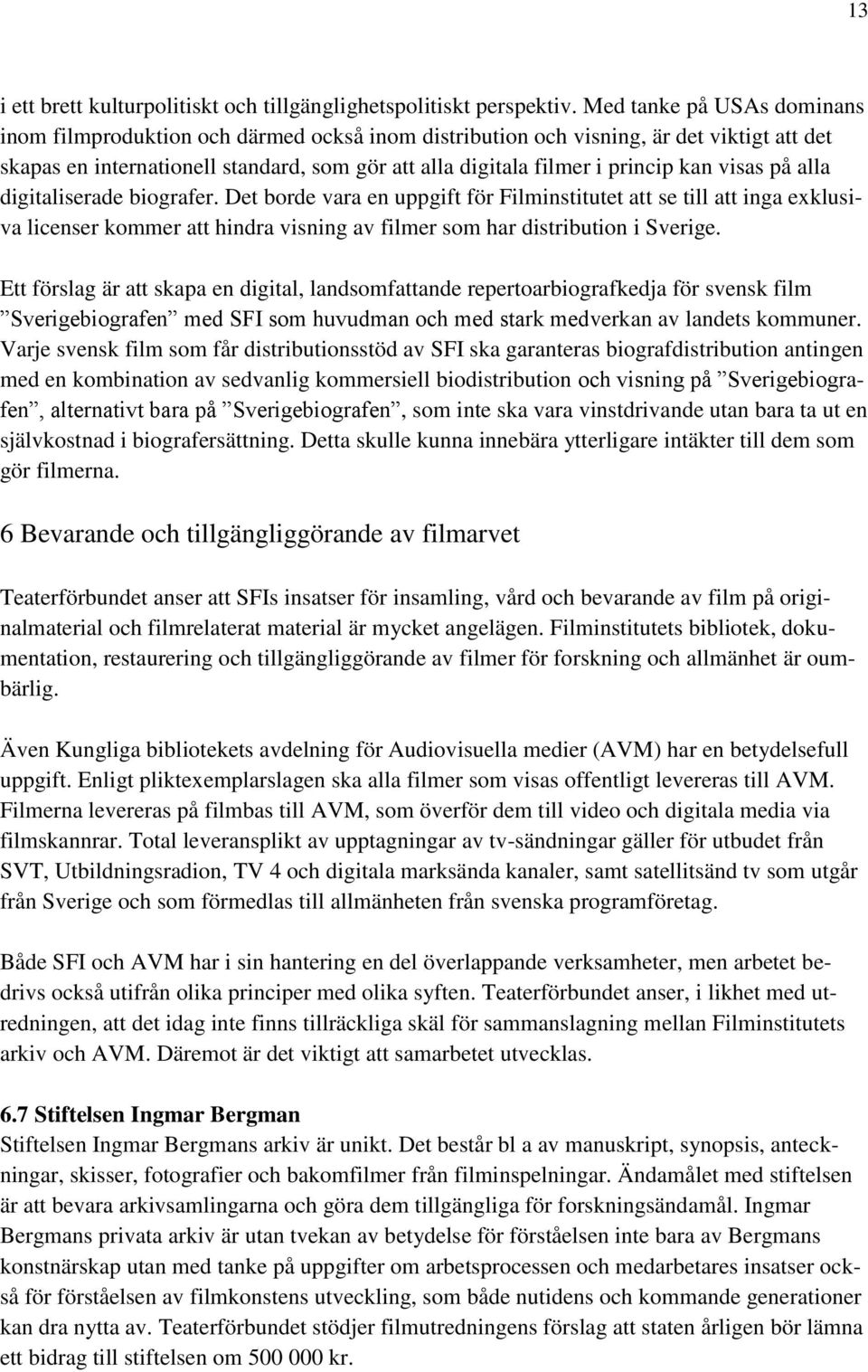 visas på alla digitaliserade biografer. Det borde vara en uppgift för Filminstitutet att se till att inga exklusiva licenser kommer att hindra visning av filmer som har distribution i Sverige.